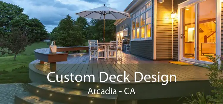 Custom Deck Design Arcadia - CA