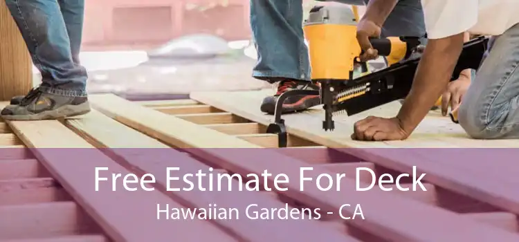 Free Estimate For Deck Hawaiian Gardens - CA