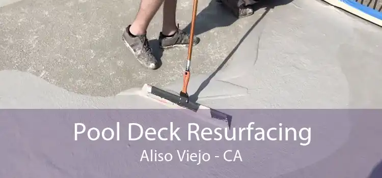 Pool Deck Resurfacing Aliso Viejo - CA