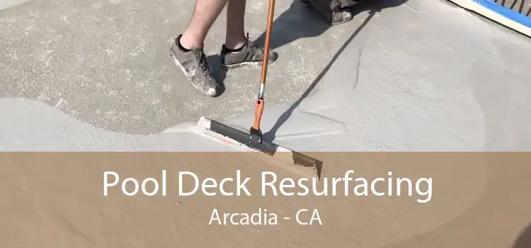 Pool Deck Resurfacing Arcadia - CA