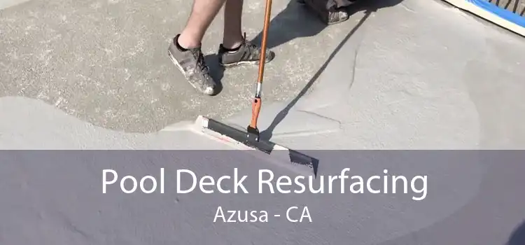 Pool Deck Resurfacing Azusa - CA