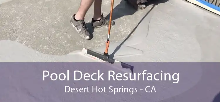 Pool Deck Resurfacing Desert Hot Springs - CA