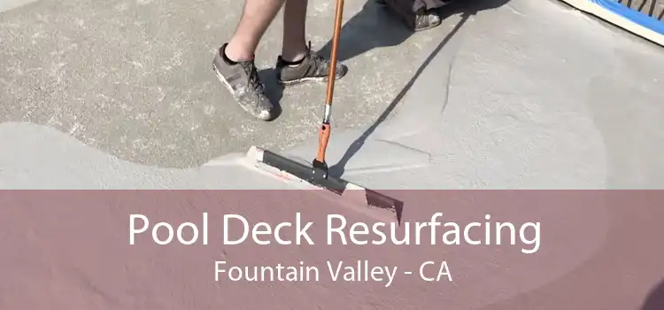 Pool Deck Resurfacing Fountain Valley - CA