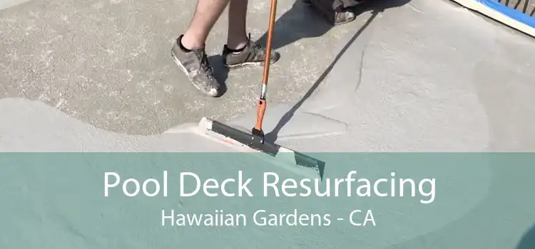 Pool Deck Resurfacing Hawaiian Gardens - CA