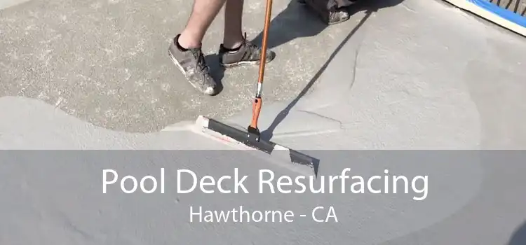 Pool Deck Resurfacing Hawthorne - CA