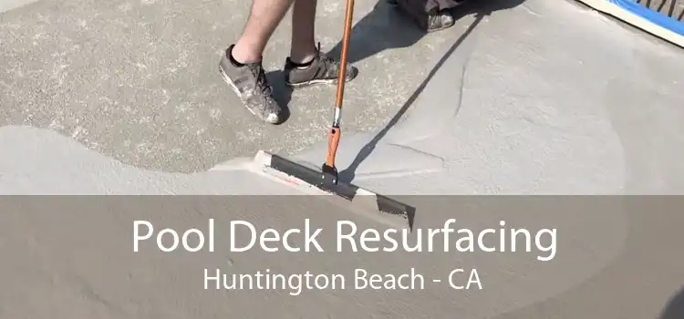 Pool Deck Resurfacing Huntington Beach - CA