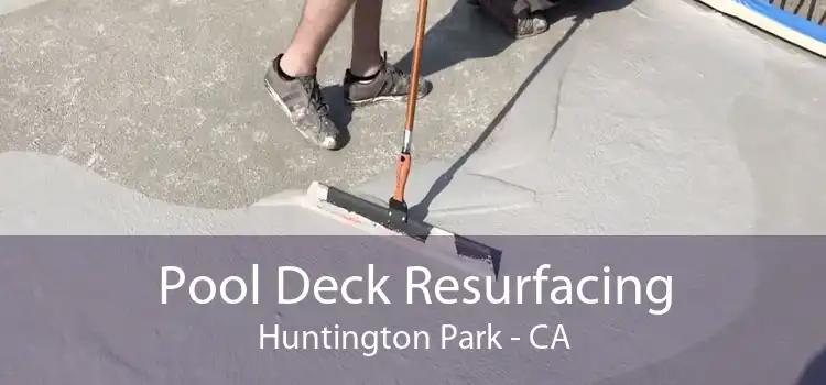 Pool Deck Resurfacing Huntington Park - CA