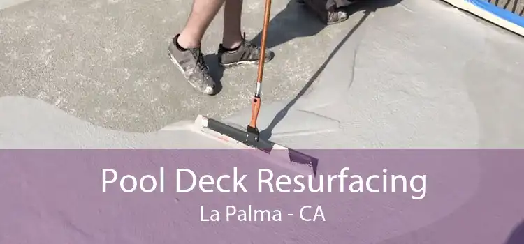 Pool Deck Resurfacing La Palma - CA