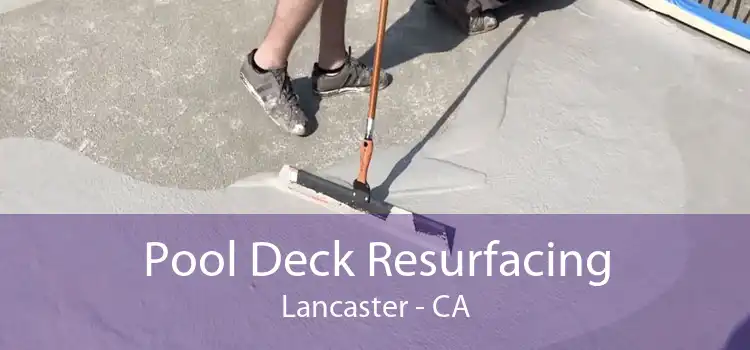 Pool Deck Resurfacing Lancaster - CA