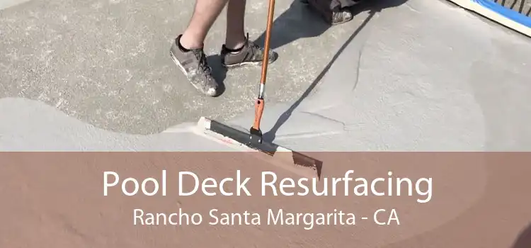 Pool Deck Resurfacing Rancho Santa Margarita - CA