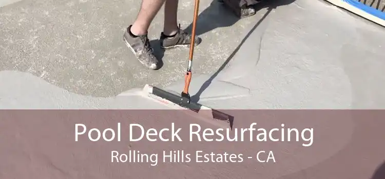 Pool Deck Resurfacing Rolling Hills Estates - CA