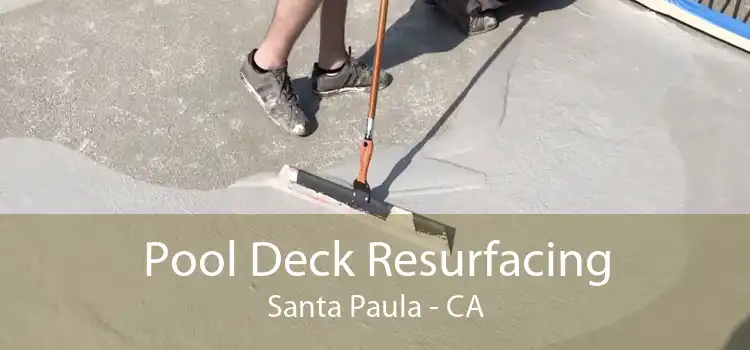 Pool Deck Resurfacing Santa Paula - CA