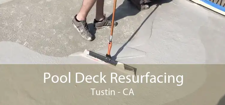 Pool Deck Resurfacing Tustin - CA