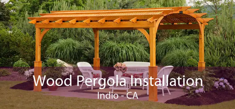 Wood Pergola Installation Indio - CA