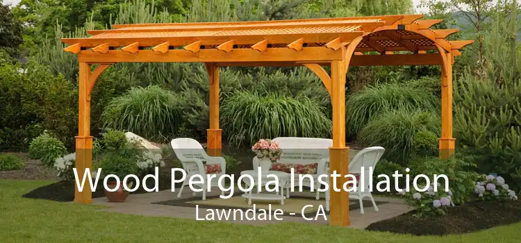 Wood Pergola Installation Lawndale - CA